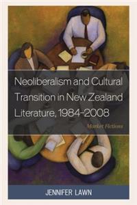 Neoliberalism and Cultural Transition in New Zealand Literature, 1984-2008