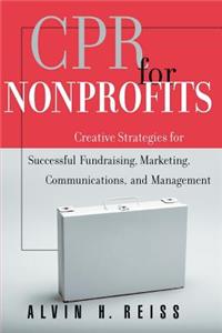 CPR for Nonprofits: Creative Strategies for Succes Successful Fundraising, Marketing, Communications & Management