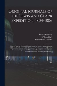 Original Journals of the Lewis and Clark Expedition, 1804-1806; Printed From the Original Manuscripts in the Library of the American Philosophical Society and by Direction of Its Committee on Historical Documents; Together With Manuscript Material