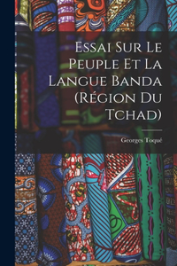 Essai Sur Le Peuple Et La Langue Banda (Région Du Tchad)