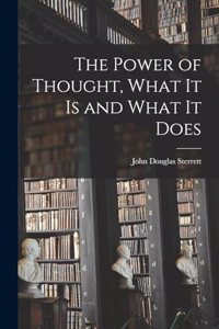 The Power of Thought, What It Is and What It Does