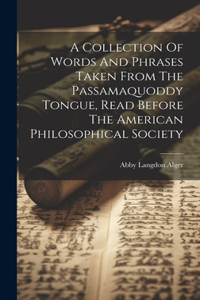 Collection Of Words And Phrases Taken From The Passamaquoddy Tongue, Read Before The American Philosophical Society