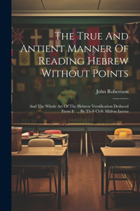True And Antient Manner Of Reading Hebrew Without Points