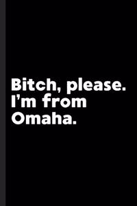 Bitch, Please. I'm From Omaha.