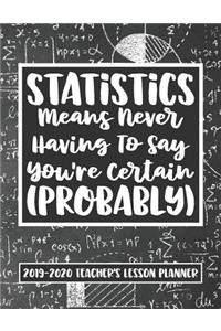 Statistics Means Never Having To Say You're Certain (Probably) 2019 - 2020 Teacher's Lesson Planner