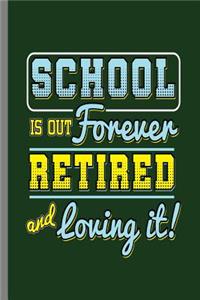 School is out Forever Retired and loving it!