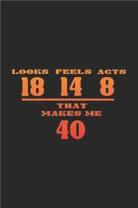 Looks 18 Feels 14 Acts 8 That Makes Me 40