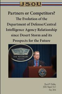 Partners or Competitors? The Evolution of the Department of Defense/Central Intelligence Agency Relationship since Desert Storm and its Prospects for the Future