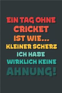 Ein Tag ohne Cricket ist wie...