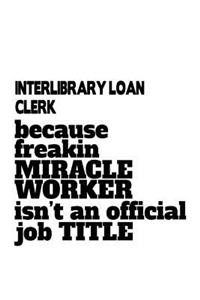 Interlibrary Loan Clerk Because Freakin Miracle Worker Is Not An Official Job Title