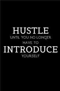 Hustle Until You No Longer Have To Introduce Yourself