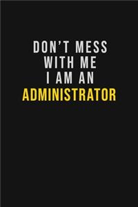 Don't Mess With Me I Am An Administrator