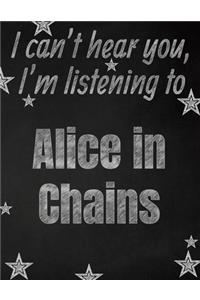 I can't hear you, I'm listening to Alice in Chains creative writing lined notebook