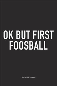 Ok But First Foosball