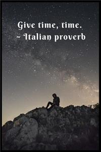 Give Time, Time Italian proverb