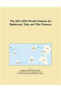 The 2011-2016 World Outlook for Bathroom, Tub, and Tile Cleaners