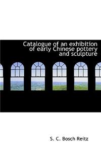 Catalogue of an Exhibition of Early Chinese Pottery and Sculpture