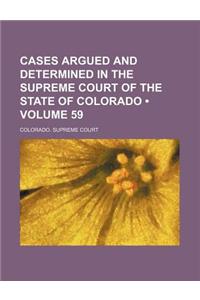 Cases Argued and Determined in the Supreme Court of the State of Colorado (Volume 59)