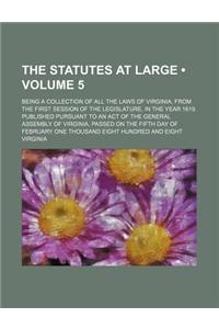 The Statutes at Large (Volume 5); Being a Collection of All the Laws of Virginia, from the First Session of the Legislature, in the Year 1619. Published Pursuant to an Act of the General Assembly of Virginia, Passed on the Fifth Day of February One