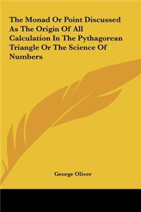 The Monad or Point Discussed as the Origin of All Calculation in the Pythagorean Triangle or the Science of Numbers