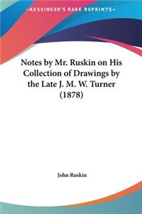 Notes by Mr. Ruskin on His Collection of Drawings by the Late J. M. W. Turner (1878)