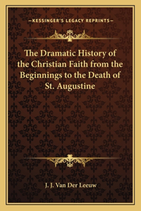 Dramatic History of the Christian Faith from the Beginnings to the Death of St. Augustine