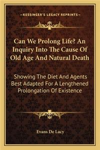 Can We Prolong Life? an Inquiry Into the Cause of Old Age and Natural Death