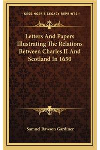 Letters and Papers Illustrating the Relations Between Charles II and Scotland in 1650