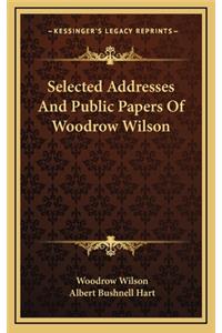 Selected Addresses And Public Papers Of Woodrow Wilson