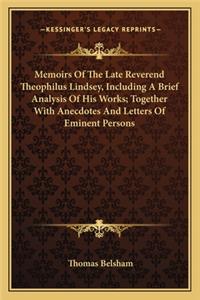Memoirs of the Late Reverend Theophilus Lindsey, Including Amemoirs of the Late Reverend Theophilus Lindsey, Including a Brief Analysis of His Works; Together with Anecdotes and Le Brief Analysis of His Works; Together with Anecdotes and Letters of