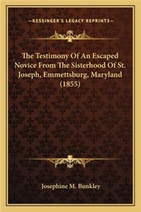 Testimony of an Escaped Novice from the Sisterhood of Stthe Testimony of an Escaped Novice from the Sisterhood of St. Joseph, Emmettsburg, Maryland (1855) . Joseph, Emmettsburg, Maryland (1855)