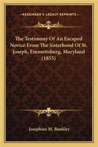 Testimony of an Escaped Novice from the Sisterhood of Stthe Testimony of an Escaped Novice from the Sisterhood of St. Joseph, Emmettsburg, Maryland (1855) . Joseph, Emmettsburg, Maryland (1855)