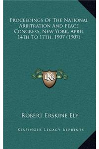 Proceedings of the National Arbitration and Peace Congress, New York, April 14th to 17th, 1907 (1907)