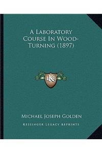 A Laboratory Course In Wood-Turning (1897)