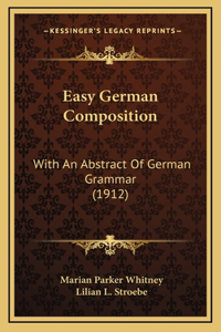 Easy German Composition: With an Abstract of German Grammar (1912)