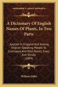 A Dictionary Of English Names Of Plants, In Two Parts