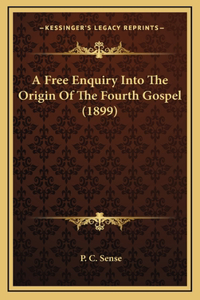 A Free Enquiry Into The Origin Of The Fourth Gospel (1899)