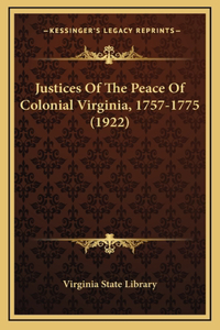 Justices Of The Peace Of Colonial Virginia, 1757-1775 (1922)