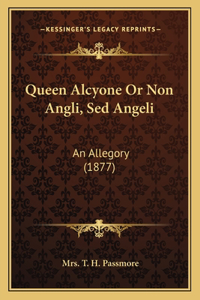 Queen Alcyone Or Non Angli, Sed Angeli