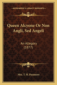 Queen Alcyone Or Non Angli, Sed Angeli
