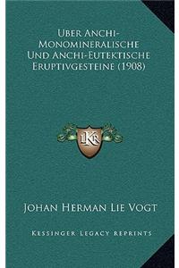 Uber Anchi-Monomineralische Und Anchi-Eutektische Eruptivgesteine (1908)