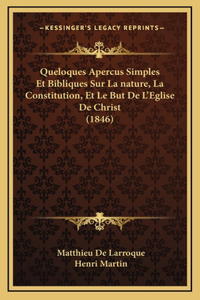Queloques Apercus Simples Et Bibliques Sur La nature, La Constitution, Et Le But De L'Eglise De Christ (1846)