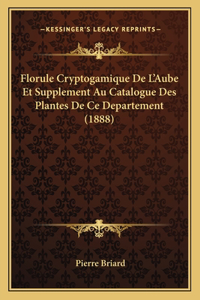 Florule Cryptogamique De L'Aube Et Supplement Au Catalogue Des Plantes De Ce Departement (1888)