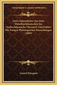 Drei Gudrunlieder Aus Dem Mittelhochdeutschen Ins Neuhochdeutsche Bersetzt Und Erklart Mit Einigen Philologischen Bemerkungen (1869)