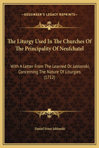 The Liturgy Used In The Churches Of The Principality Of Neufchatel