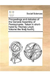 Proceedings and debates of the General Assembly of Pennsylvania. Taken in short-hand by Thomas Lloyd. Volume the first[-fourth].