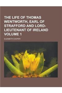 The Life of Thomas Wentworth, Earl of Strafford and Lord-Lieutenant of Ireland Volume 1