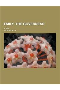 Emily, the Governess; A Tale