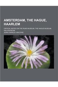 Amsterdam, the Hague, Haarlem; Critical Notes on the Rijks Museum, the Hague Museum, Hals Museum