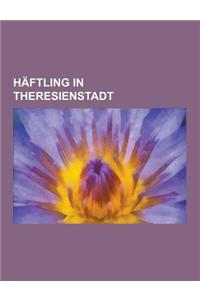 Haftling in Theresienstadt: Haftling Im Ghetto Theresienstadt, Julie Wolfthorn, Theresienstadt-Konvolut, Viktor Ullmann, Viktor Frankl, Regina Jon